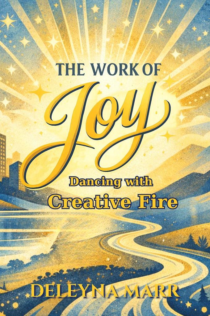 The Work of Joy: Dancing with Creative Fire