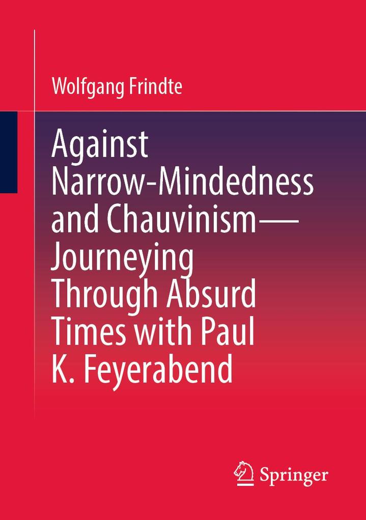 Against Narrow-Mindedness and Chauvinism - Journeying Through Absurd Times with Paul K. Feyerabend