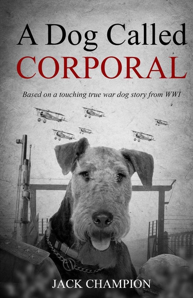 A Dog Called Corporal - Based on a Touching True War Dog Story from WW1