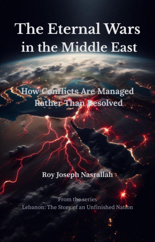 The Eternal Wars in the Middle East (Lebanon The Story of an Unfinished Nation #3)