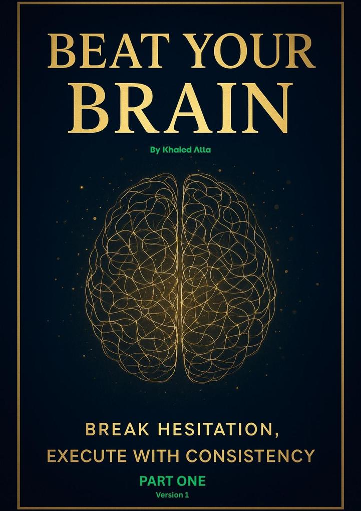 Beat Your Brain- Break Hesitation&Execute with Consistency (Part One #1)