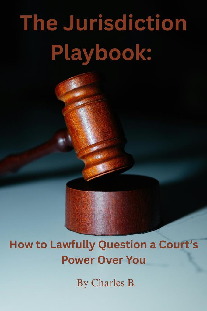 The Jurisdiction Playbook: How to Lawfully Question a Court's Power Over You