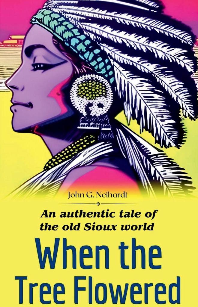 When the tree flowered An authentic tale of the old Sioux world