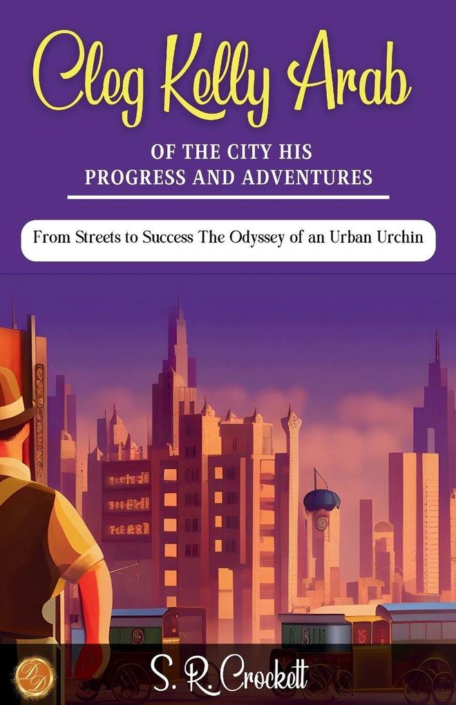 Cleg Kelly Arab of the City His Progress and Adventures