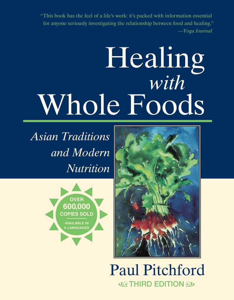 Healing with Whole Foods Third Edition: Asian Traditions and Modern Nutrition--Your Holistic Guide to Healing Body and Mind Through Food and Nutritio