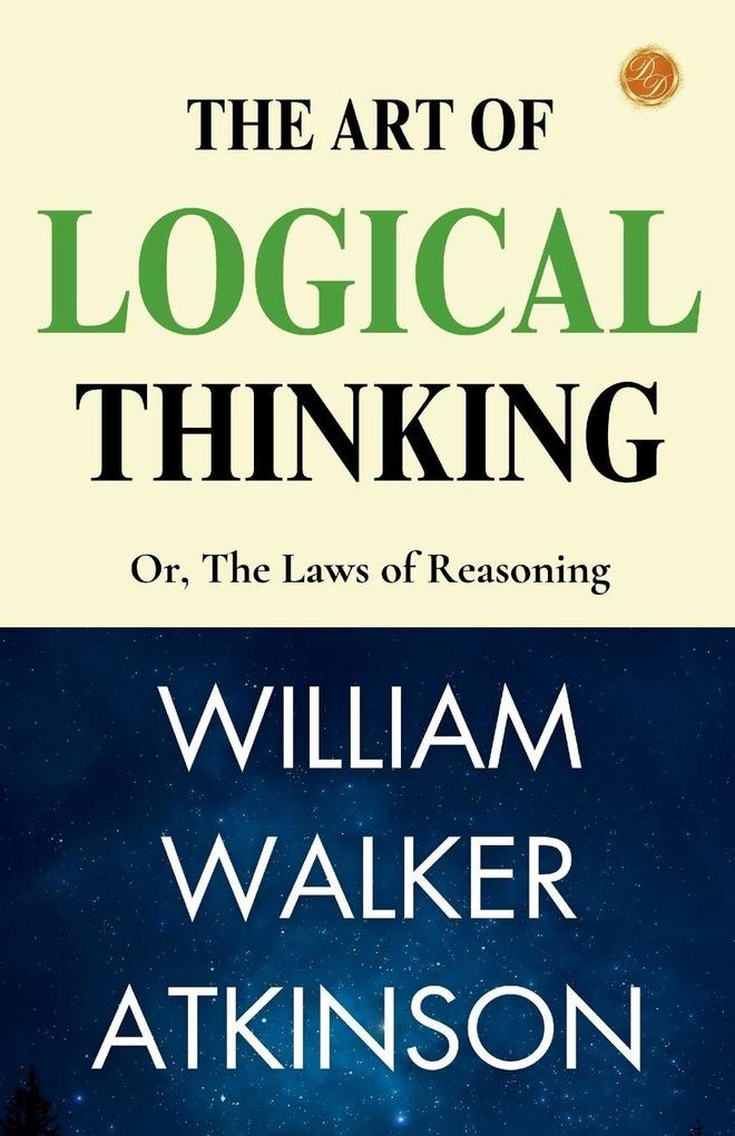 The Art of Logical Thinking; Or The Laws of Reasoning