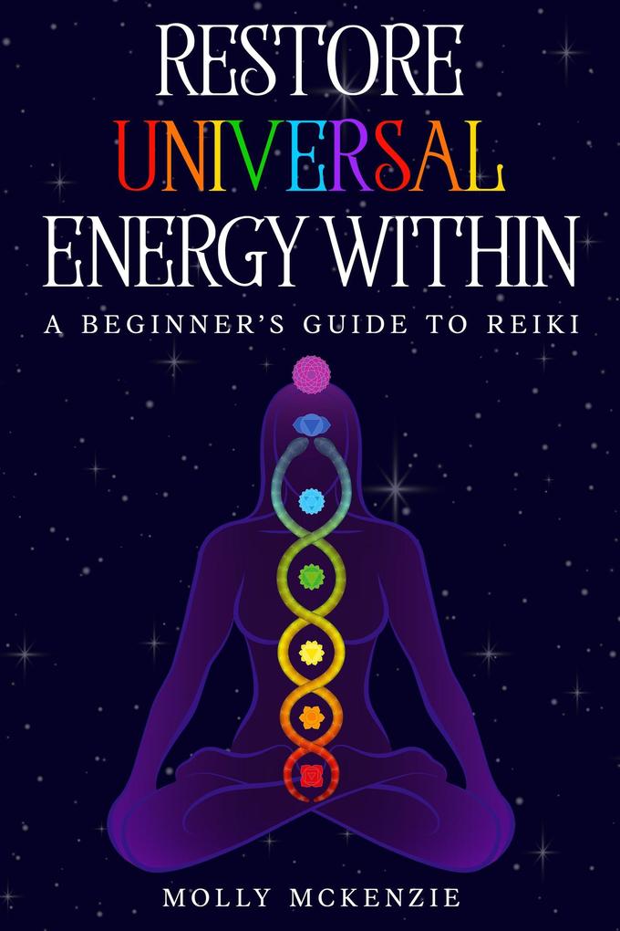 Restore Universal Energy Within: A Beginner's Guide to Reiki