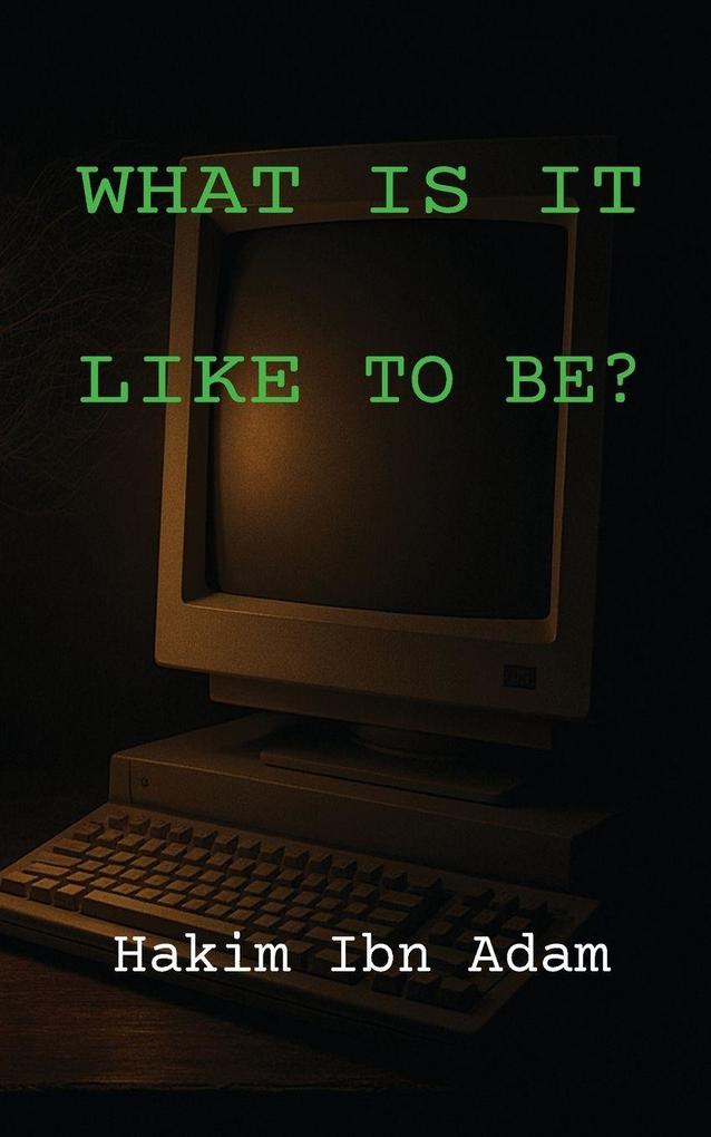 WHAT IS IT LIKE TO BE?
