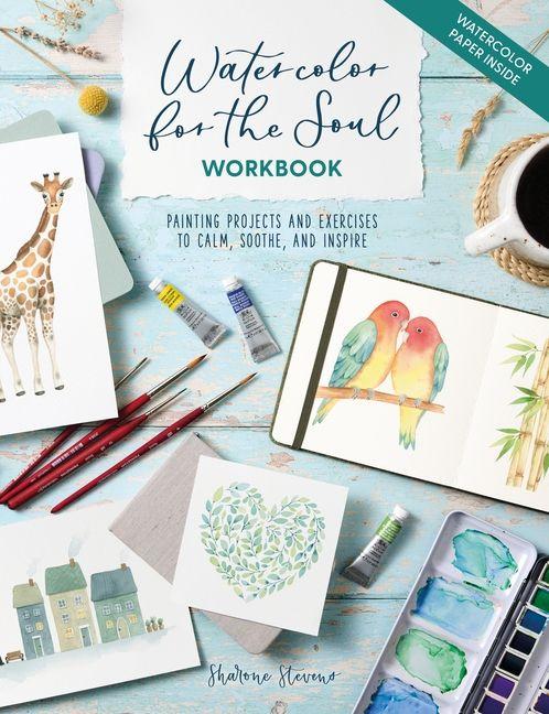 Watercolor for the Soul Workbook: Painting Projects and Exercises to Calm Soothe and Inspire