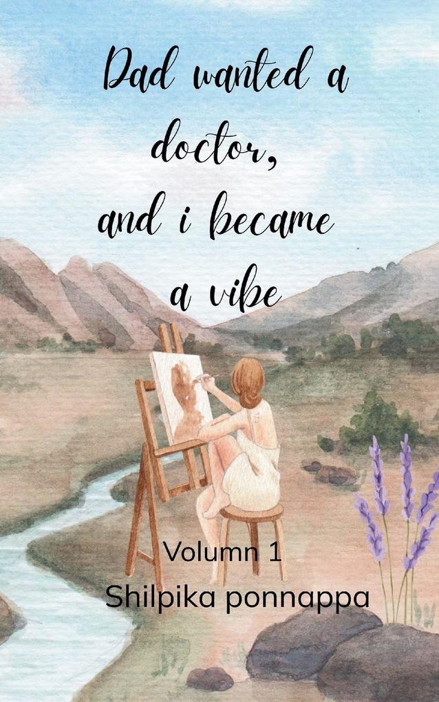 Dad wanted a doctor and I became a vibe Volume 1