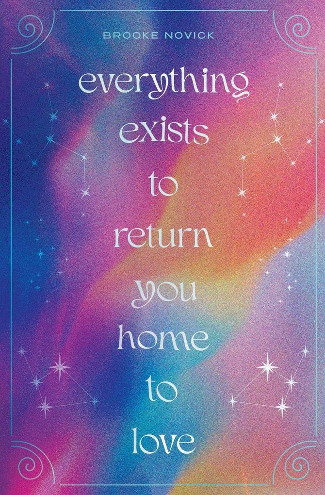 Everything Exists to Return You Home to Love