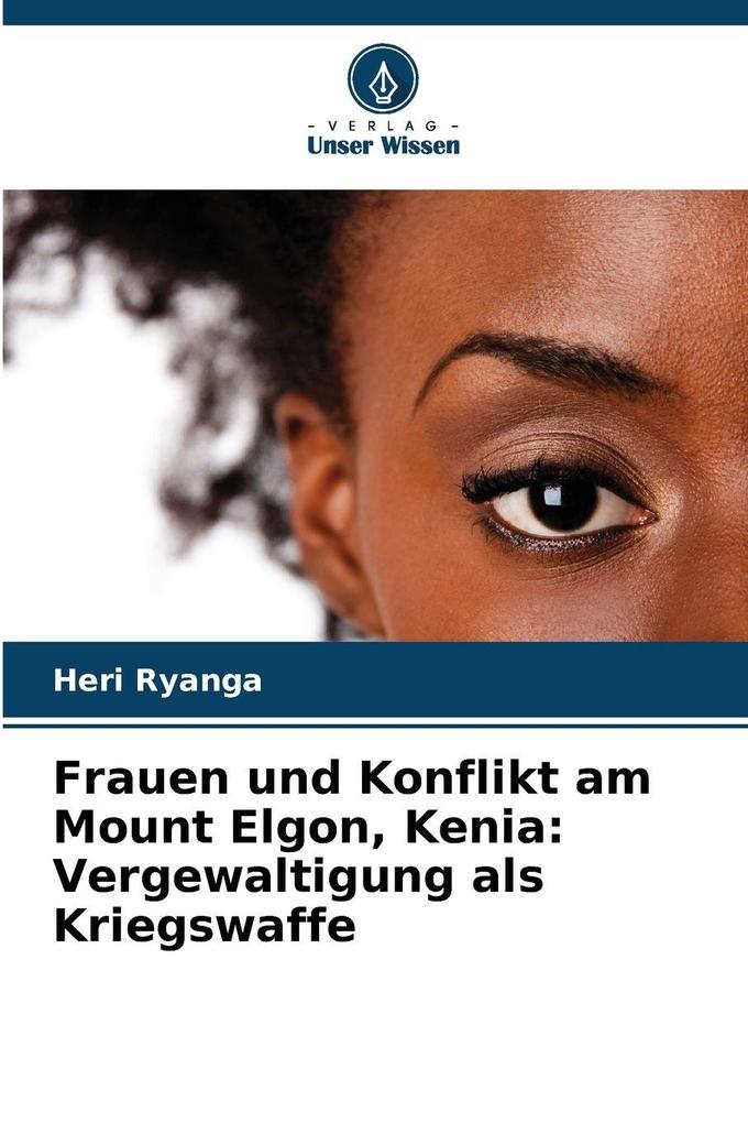 Frauen und Konflikt am Mount Elgon Kenia: Vergewaltigung als Kriegswaffe