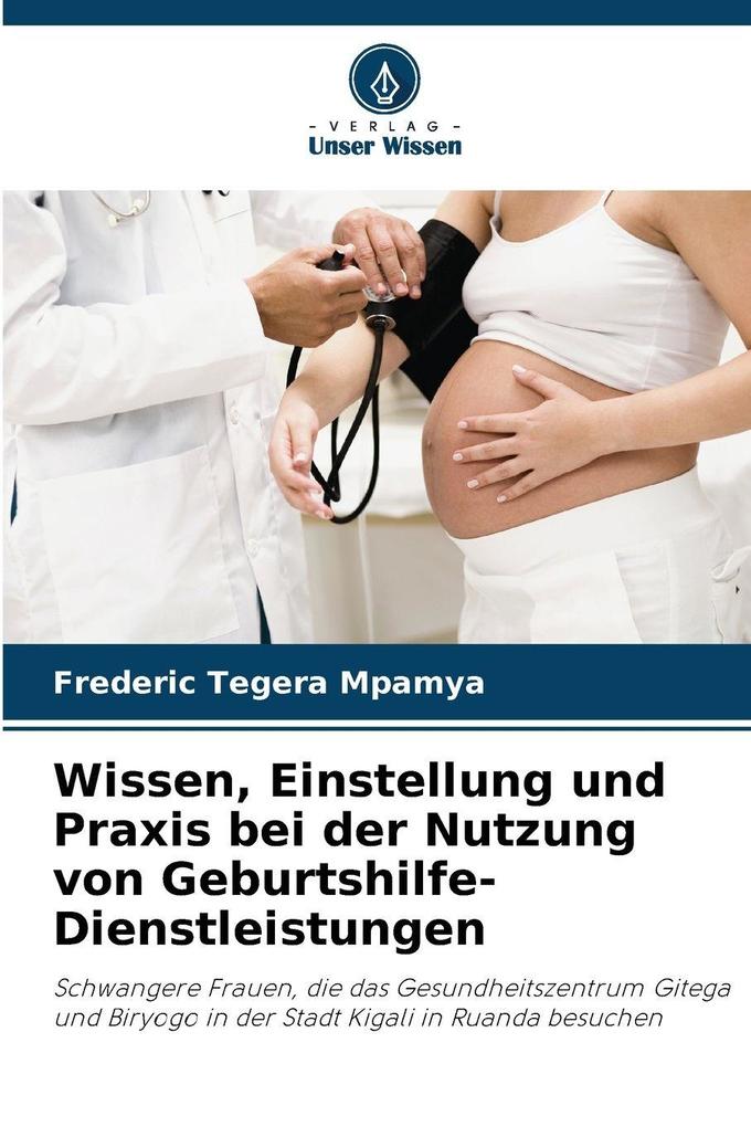 Wissen Einstellung und Praxis bei der Nutzung von Geburtshilfe-Dienstleistungen