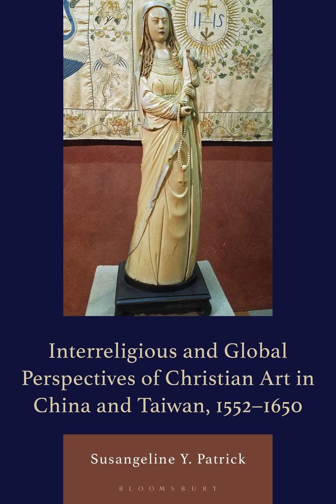Interreligious and Global Perspectives of Christian Art in China and Taiwan 1552-1650