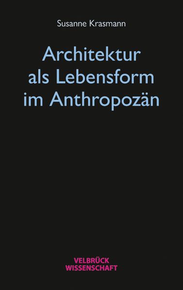 Architektur als Lebensform im Anthropozän