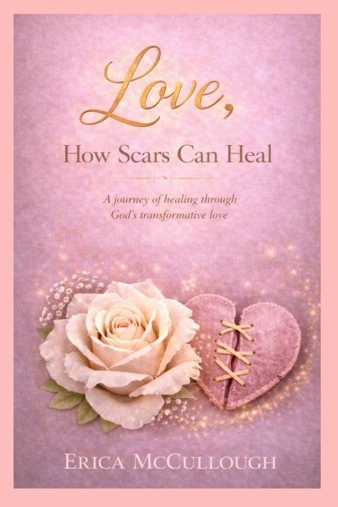 Love How Scars Can Heal A Journey of Healing Through God's Transformative Love