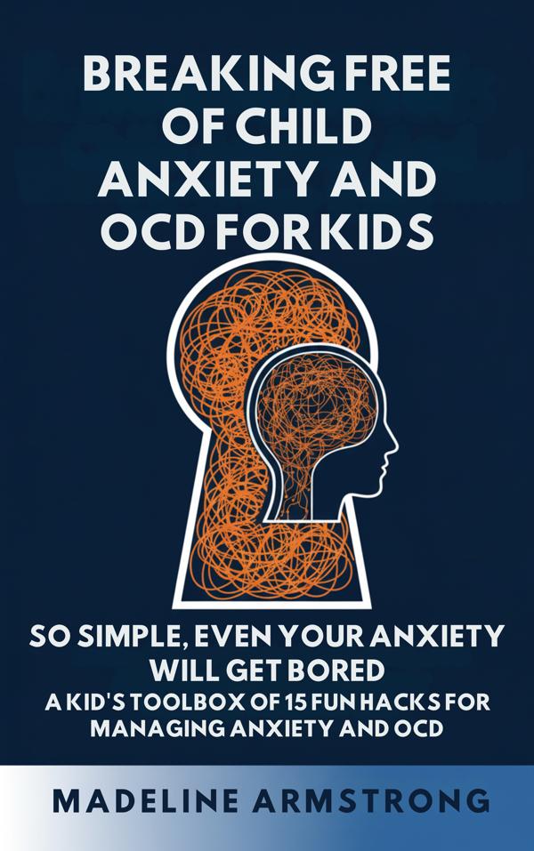 Breaking Free of Child Anxiety And OCD For Kids