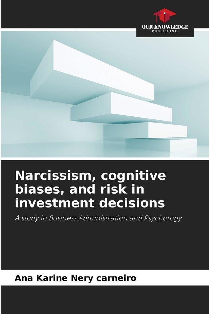 Narcissism cognitive biases and risk in investment decisions
