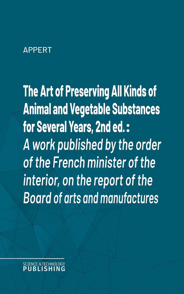 The Art of Preserving All Kinds of Animal and Vegetable Substances for Several Years 2nd ed.