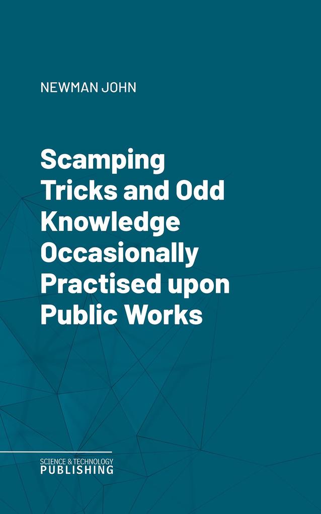 Scamping Tricks and Odd Knowledge Occasionally Practised upon Public Works