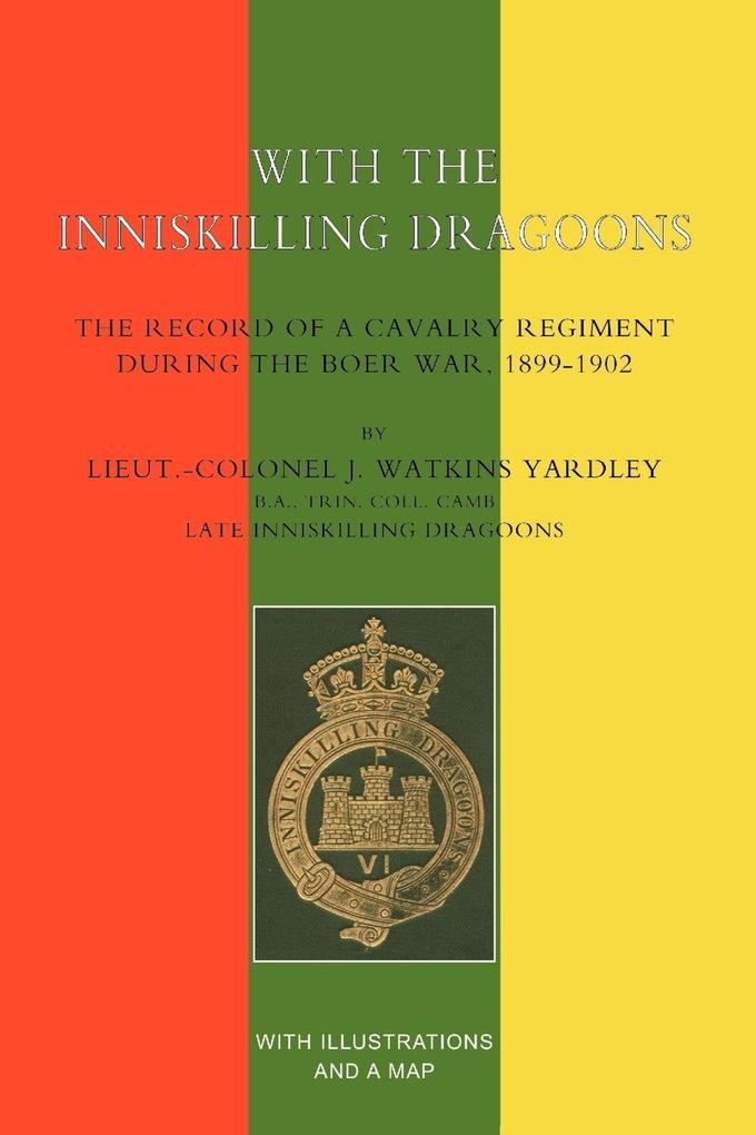 With the Inniskilling Dragoonsthe Record of a Cavalry Regiment During the Boer War 1899-1902