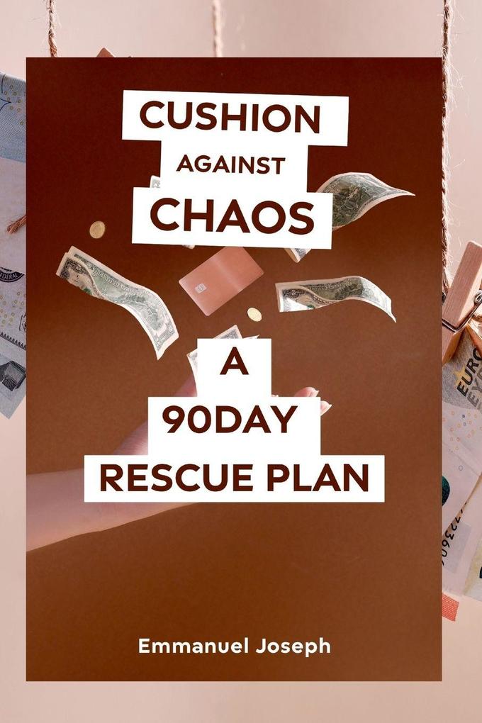 CUSHION AGAINST CHAOS A 90DAY RESCUE PLAN