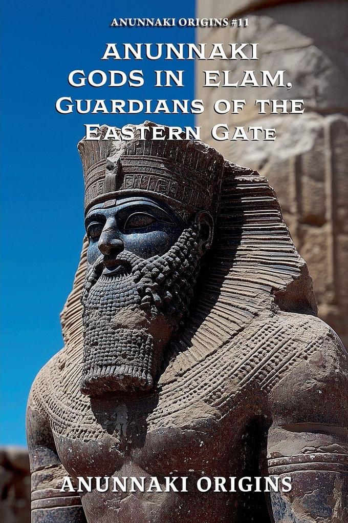 Anunnaki Gods in Elam Guardians of the Eastern Gate