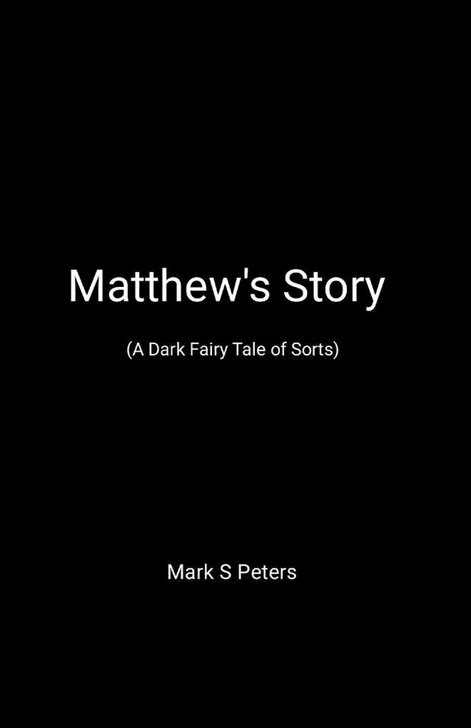 Matthew's Story (A Dark Fairy Tale of Sorts)