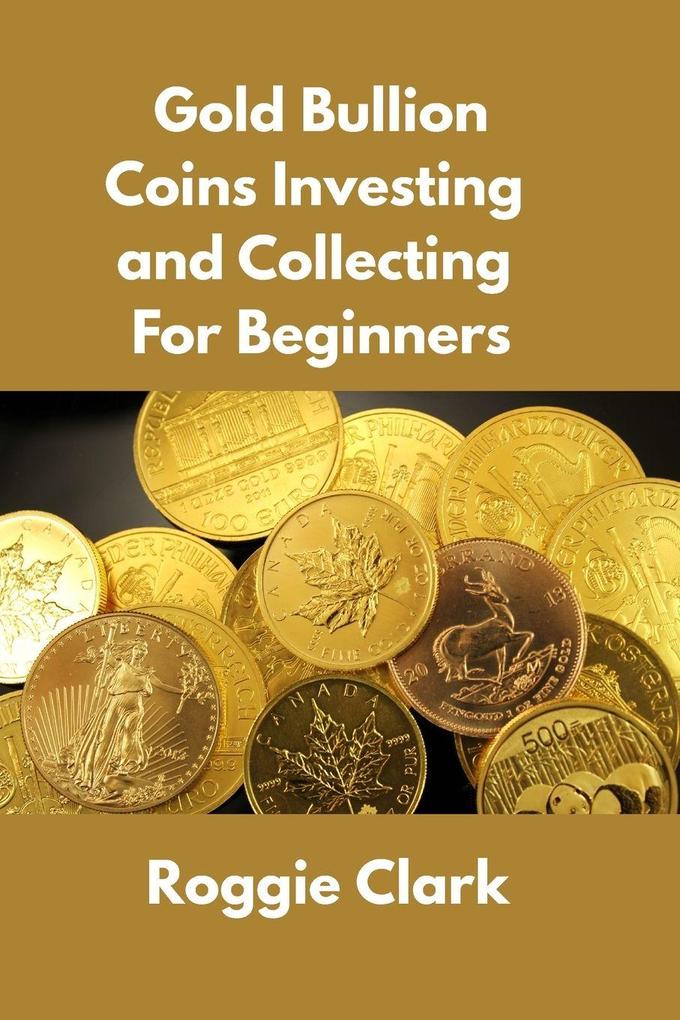 Gold Bullion Coins Investing and Collecting For Beginners