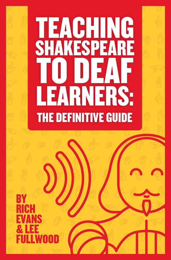 Teaching Shakespeare To Deaf Learners: The Definitive Guide (Teaching Deaf Learners: The Definitive Guides #1)