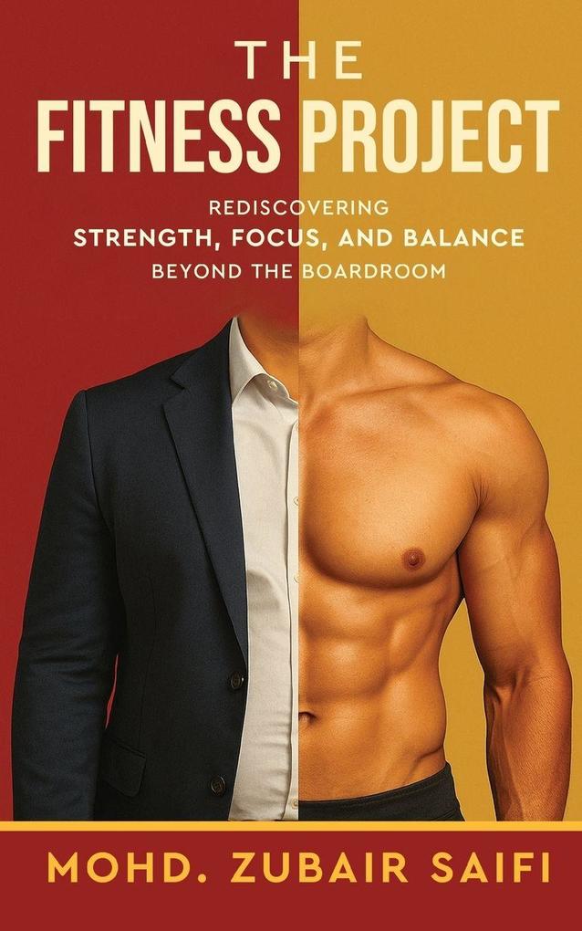 The Fitness Project - Rediscovering Strength Focus and Balance Beyond the Boardroom