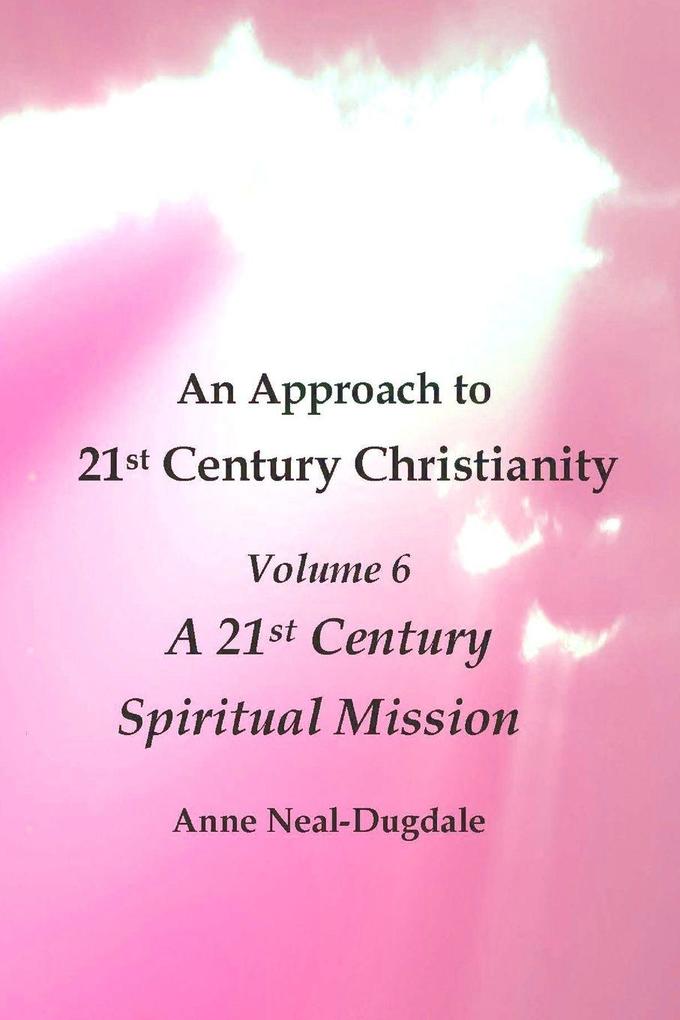 An Approach to 21st Century Christianity - Volume 6 - A 21st Century Spiritual Mission