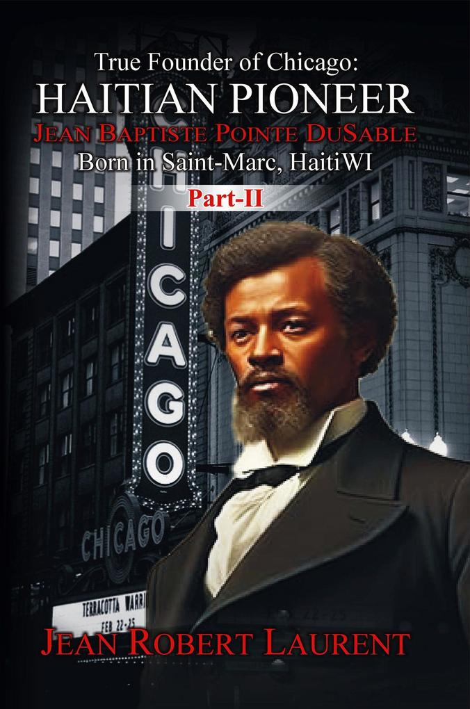 The True Founder of Chicago: Haitian Pioneer Jean Baptiste Pointe DuSable - Volume 2