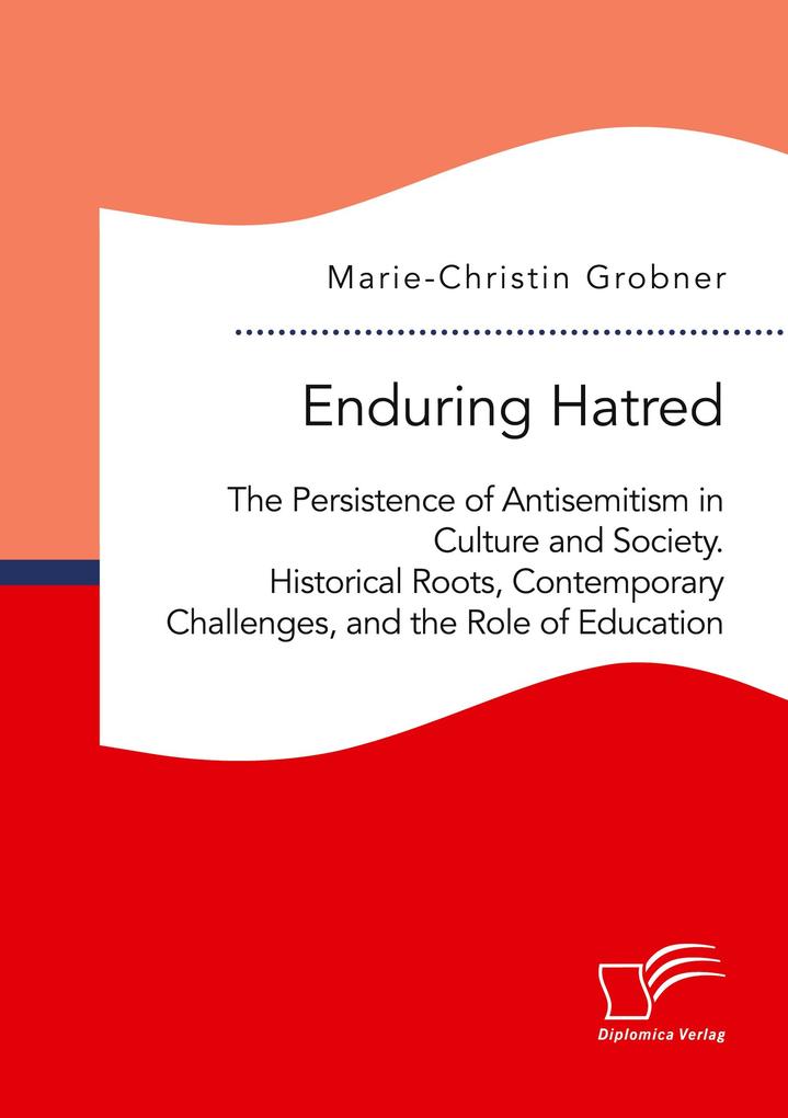 Enduring Hatred: The Persistence of Antisemitism in Culture and Society. Historical Roots Contemporary Challenges and the Role of Education