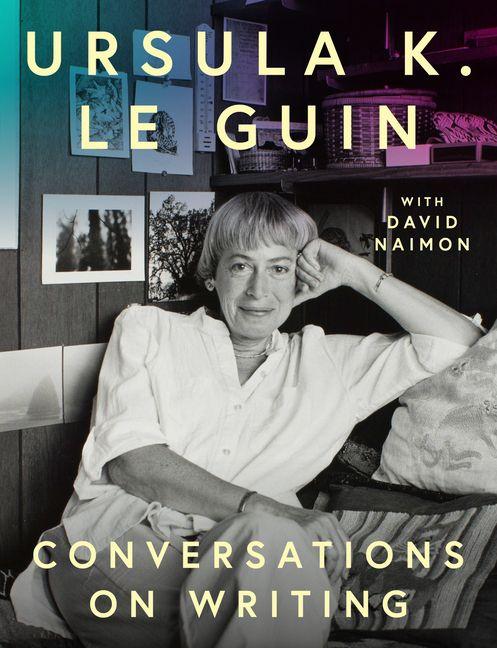 Ursula K. Le Guin: Conversations on Writing