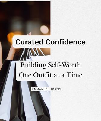 Curated Confidence Building Self-Worth One Outfit at a Time