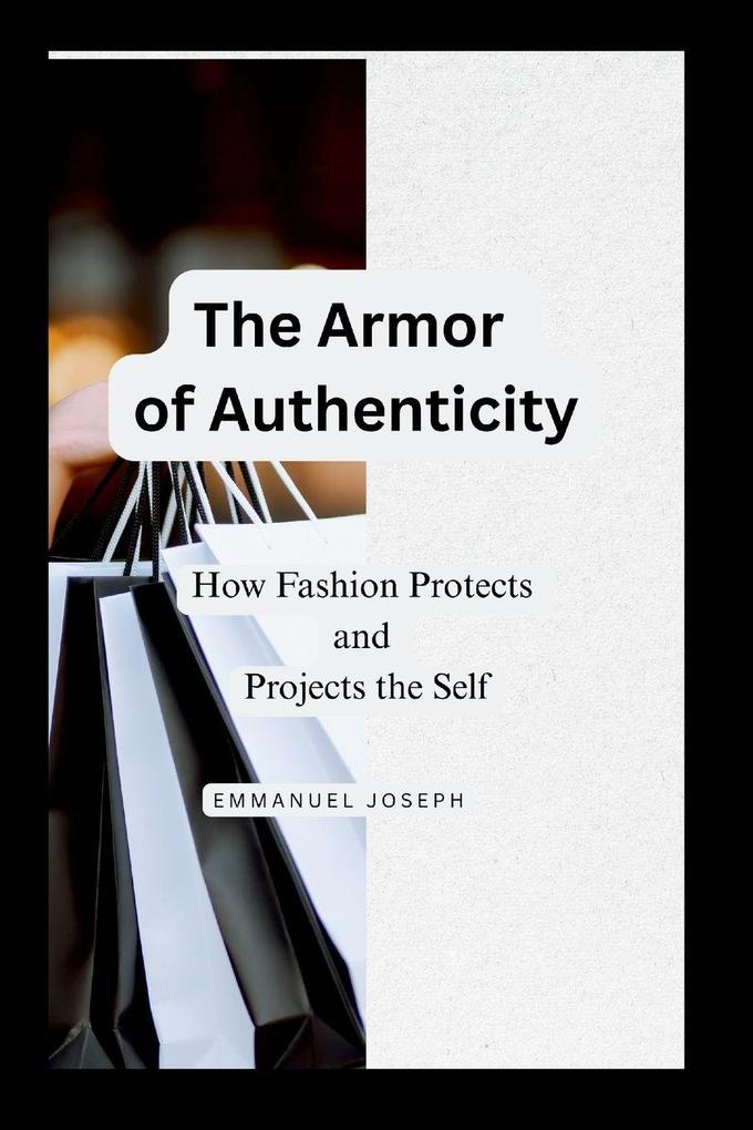 The Armor of Authenticity How Fashion Protects and Projects the Self