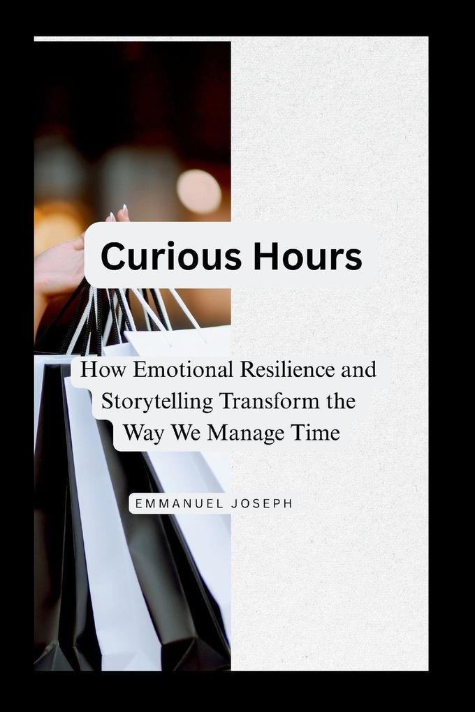 Curious Hours How Emotional Resilience and Storytelling Transform the Way We Manage Time