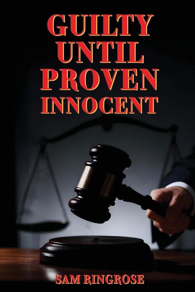 Guilty Until Proven Innocent