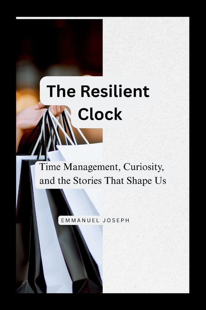 The Resilient Clock Time Management Curiosity and the Stories That Shape Us