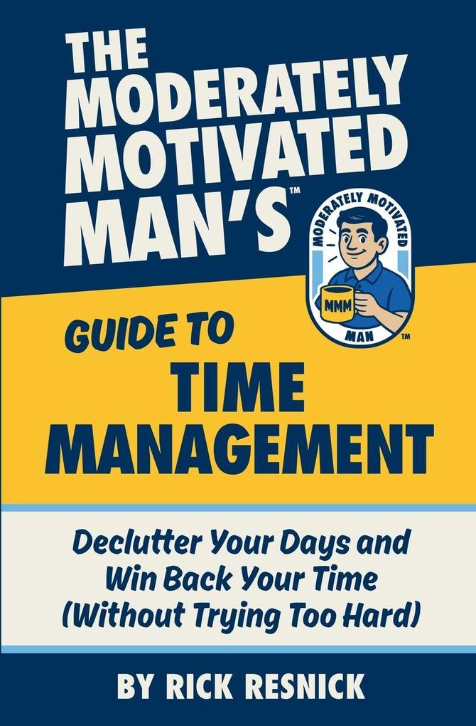 The Moderately Motivated Man's Guide to Time Management