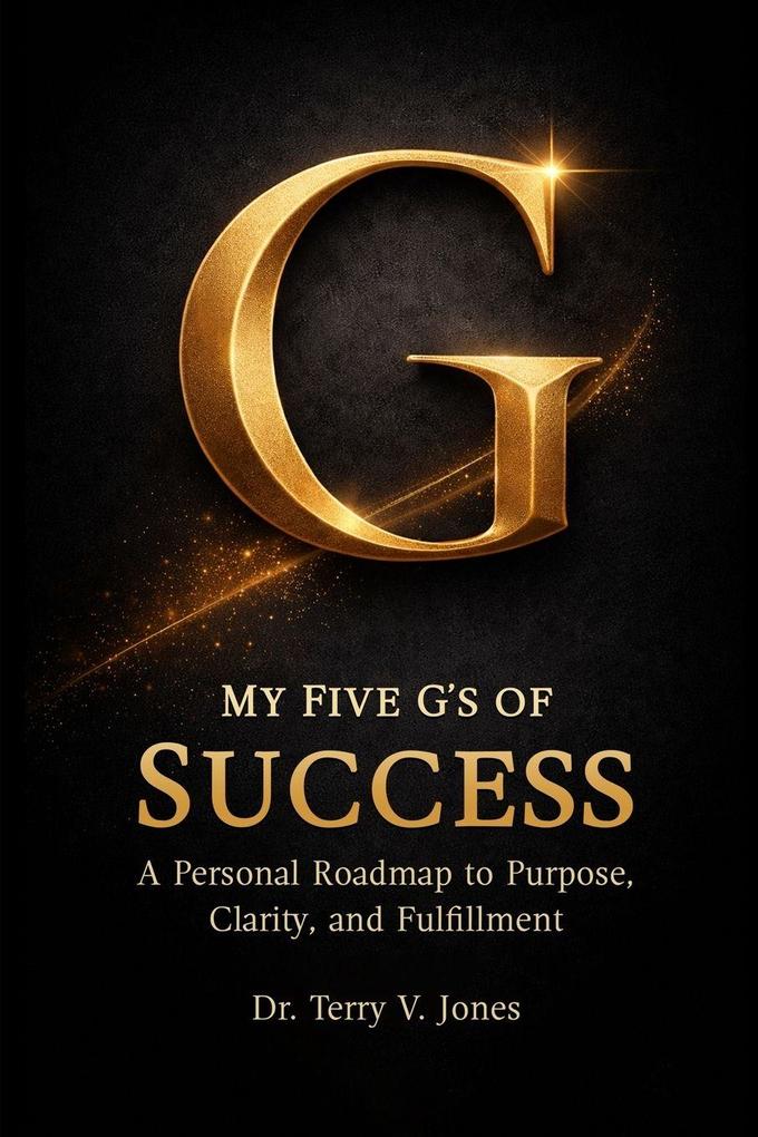 My Five G's of Success A Personal Roadmap to Purpose Clarity and Fulfillment