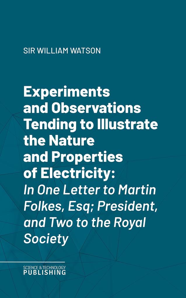 Experiments and Observations Tending to Illustrate the Nature and Properties of Electricity