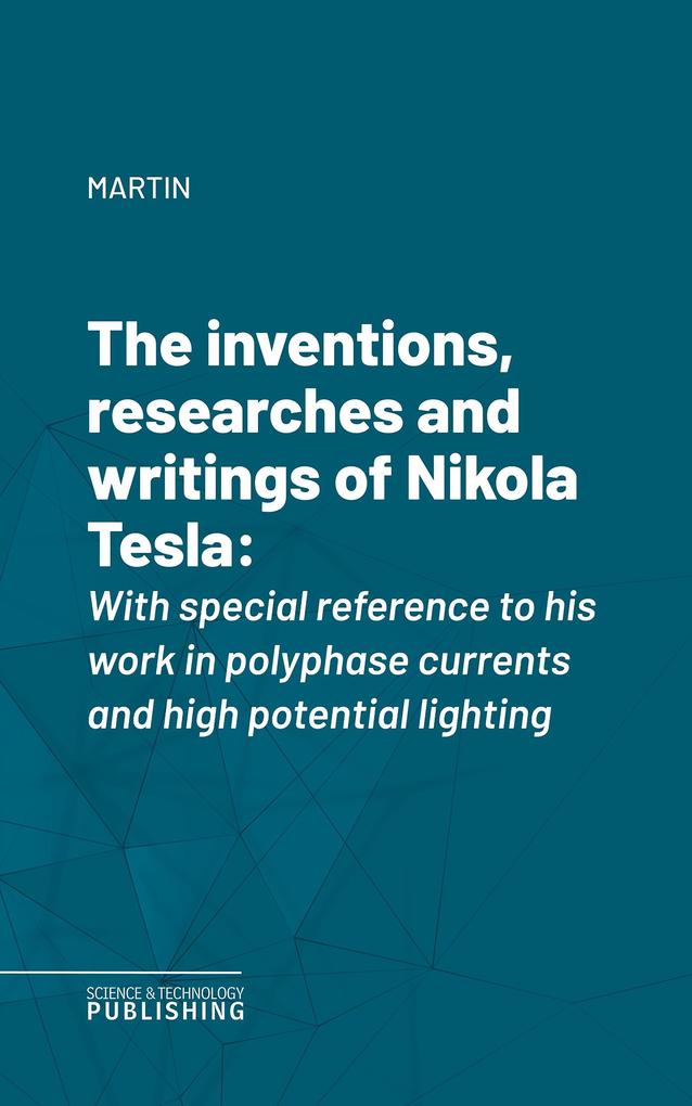 The inventions researches and writings of Nikola Tesla