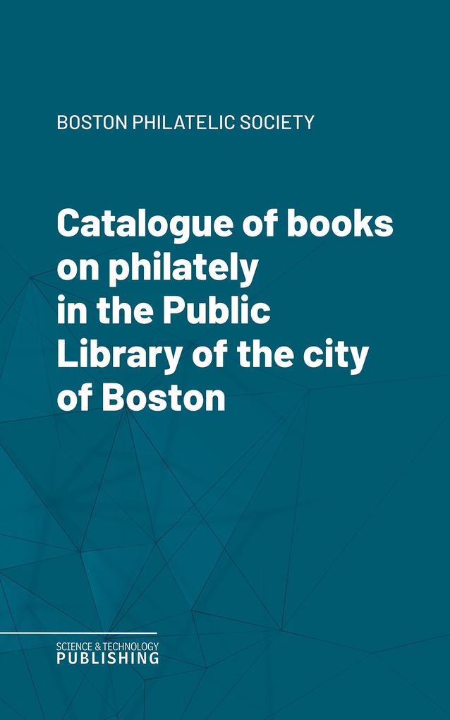 Catalogue of books on philately in the Public Library of the city of Boston