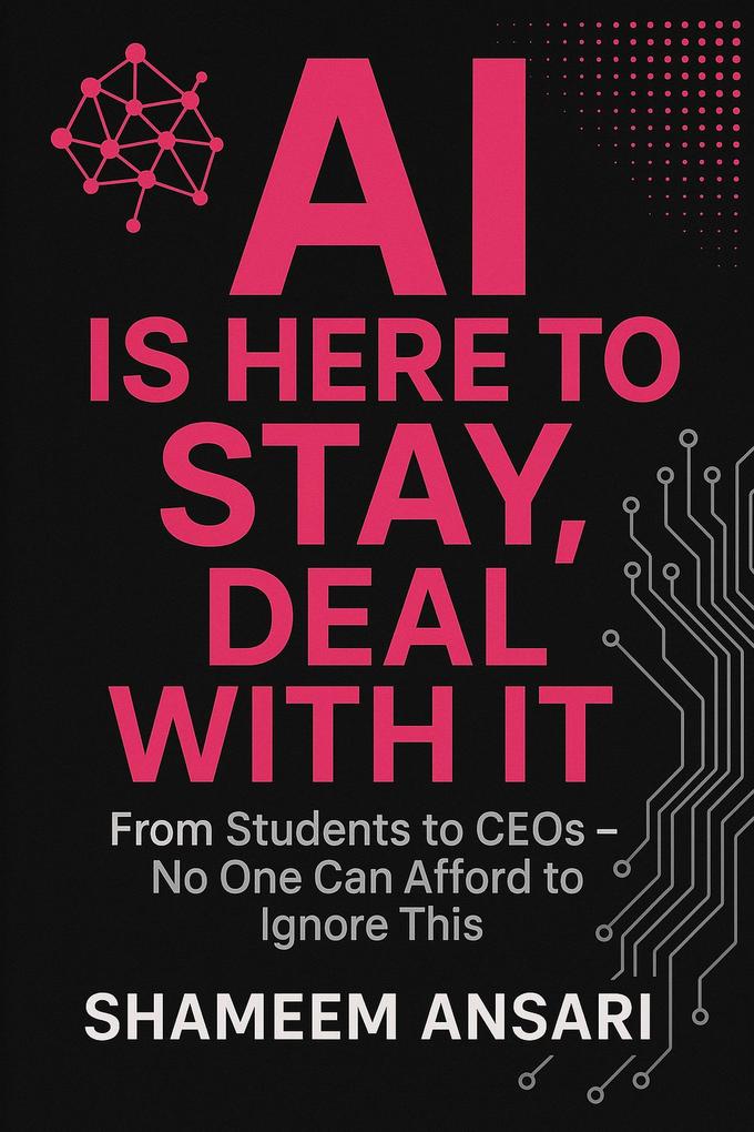 AI Is Here to Stay Deal With It: From Students to CEOs - No One Can Afford to Ignore This