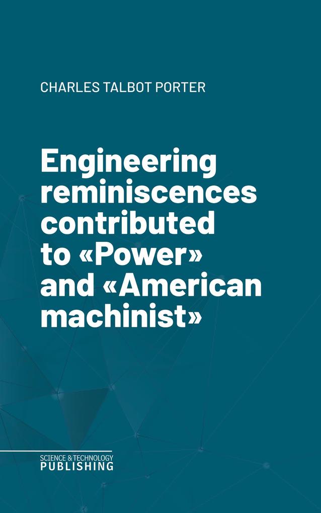 Engineering reminiscences contributed to 'Power' and 'American machinist'