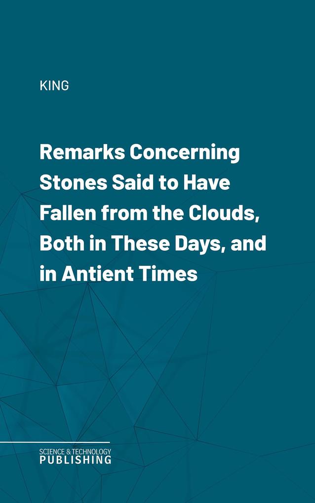 Remarks Concerning Stones Said to Have Fallen from the Clouds Both in These Days and in Antient Times