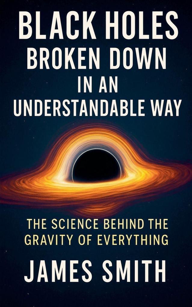 Black Holes Broken Down In An Understandable Way