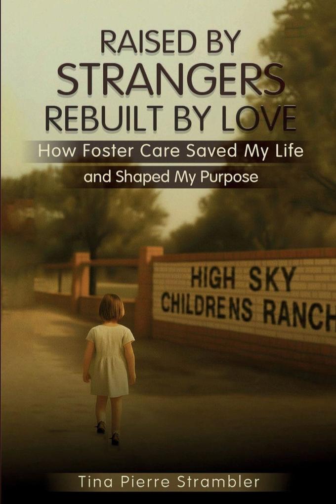 Raised by Strangers Rebuilt by Love How Foster Care Saved My Life and Shaped My Purpose